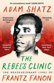 The Rebel's Clinic: The Revolutionary Lives of Frantz Fanon