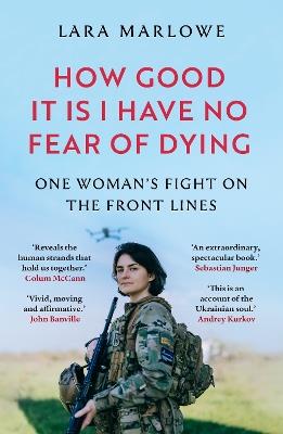 How Good It Is I have No Fear of Dying: One Woman's Fight on the Front Lines - Lara Marlowe - cover