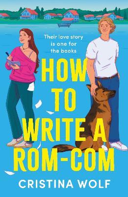 How to Write a Rom-Com: The must-read bookish romance brand-new for 2025, perfect for fans of small town love stories - Cristina Wolf - cover
