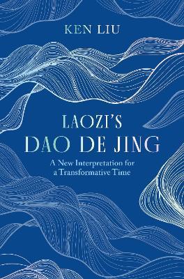 Laozi's Dao De Jing: A New Interpretation for a Transformative Time by Laozi - Ken Liu - cover