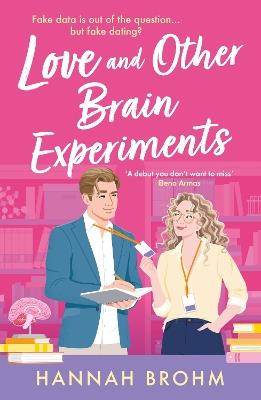 Love and Other Brain Experiments: A brand-new sizzling STEM rom-com, perfect for fans of rivals-to-lovers, fake dating and forced proximity - Hannah Brohm - cover