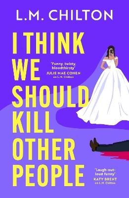 I Think We Should Kill Other People: The funniest serial killer thriller full of twists and turns you'll read all year - L.M. Chilton - cover