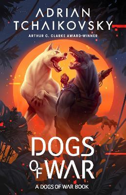 Dogs of War - Adrian Tchaikovsky - cover