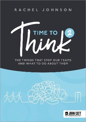 Time to Think 2: The things that stop our teams and what to do about them - Rachel Johnson - cover