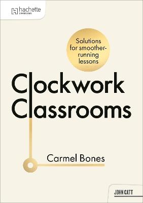 Clockwork Classrooms: Solutions for Smoother Running Lessons - Carmel Bones - cover