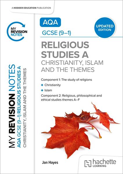 My Revision Notes: AQA GCSE (9-1) Religious Studies Specification A Christianity, Islam and the Religious, Philosophical and Ethical Themes UPDATED EDITION