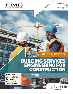 Building Services Engineering for Construction T Level: Core Second Edition - Mike Jones,Stephen Jones,Tom Leahy - cover