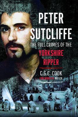 Peter Sutcliffe: The Full Crimes of The Yorkshire Ripper - Chris Cook - cover