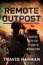 Remote Outpost: Fighting with the US Army in Afghanistan