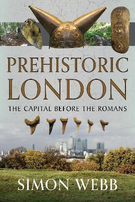 Prehistoric London: The Capital Before the Romans - Simon Webb - cover