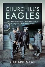 Churchill's Eagles: The RAF's Leading Air Marshals of the Second World War