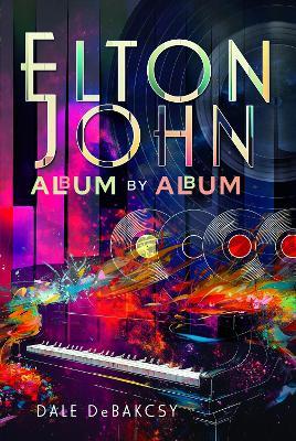 Elton John Album by Album - Dale DeBakcsy - cover