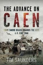 The Advance on Caen: From Sword Beach Towards the City, 6-9 June 1944