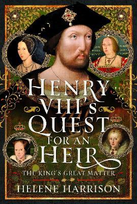 Henry VIII's Quest for an Heir: The King's Great Matter - Helene Harrison - cover