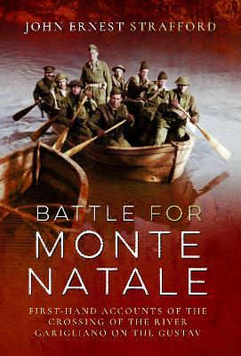 Battle for Monte Natale: First-Hand Accounts of the Crossing of the River Garigliano on the Gustav Line - John Ernest Strafford - cover