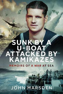 Sunk by a U-boat, Attacked by Kamikazes: Memoirs of a War at Sea - John Marsden - cover