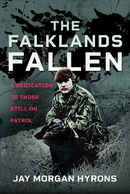 The Falklands Fallen: A Dedication to Those Still on Patrol - Jay Morgan Hyrons - cover