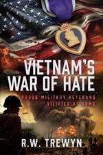 Vietnam’s War of Hate: Proud Military Veterans Vilified at Home