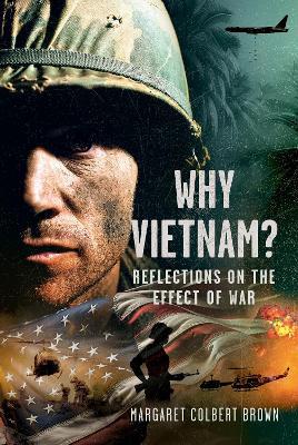 Why Vietnam: Reflections on the Effect of War - Margaret Colbert Brown - cover