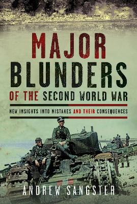 Major Blunders of the Second World War: New Insights into Mistakes and their Consequences - Andrew Sangster - cover