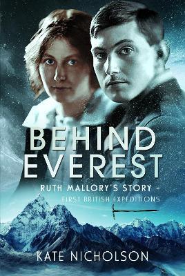 Behind Everest: Ruth Mallory's Story - First British Expeditions - Kate Nicholson - cover