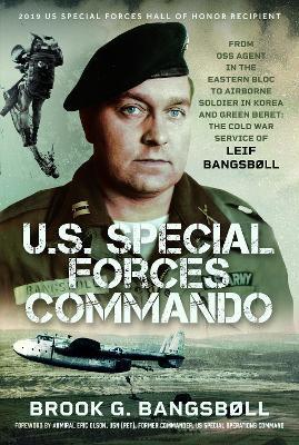 U.S. Special Forces Commando: From OSS Agent in the Eastern Bloc to Airborne Soldier in Korea and Green Beret: The Cold War Service of Leif Bangsbøll - Brook G Bangsbøll - cover