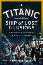 Titanic: Ship of Lost Illusions: A Floating Microcosm of Edwardian Society