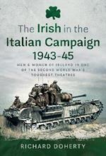 The Irish in the Italian Campaign, 1943-45: Men and Women of Ireland in one of the Second World War's Toughest Theatres