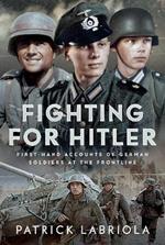Fighting for Hitler: First-hand Accounts of German Soldiers at the Frontline