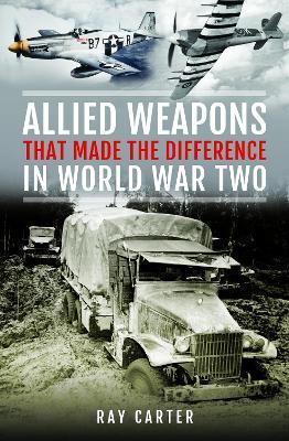 Allied Weapons That Made the Difference in World War Two - Ray Carter - cover
