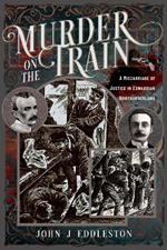 Murder On The Train: A Miscarriage of Justice in Edwardian Northumberland
