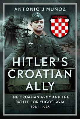 Hitler’s Croatian Ally: The Croatian Army and the Battle for Yugoslavia, 1941-1945 - Antonio J Muñoz - cover