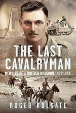 The Last Cavalryman: Memoirs of a British Dragoon 1927-1944