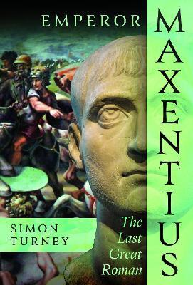 Emperor Maxentius: The Last Great Roman - Simon Turney - cover