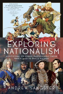Exploring Nationalism: Identifying its forms, particularly those which lead to War and Mayhem - Andrew Sangster - cover