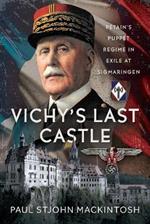 Vichy's Last Castle: Pétain's Puppet Regime in Exile at Sigmaringen
