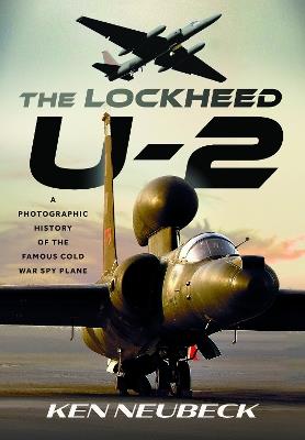The Lockheed U-2: A Photographic History of the Famous Cold War Spy Plane - Ken Neubeck - cover