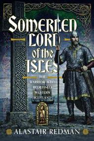 Somerled, Lord of the Isles: The Warrior Who Redefined Western Scotland