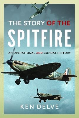 Story of the Spitfire: An Operational and Combat History - Ken Delve - cover