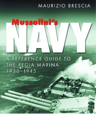 Mussolini's Navy: A Reference Guide to the Regia Marina 1930-1945 - Maurizio Brescia - cover