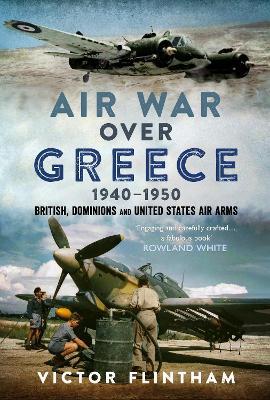 Air War Over Greece 1940–1950: British, Dominions and United States Air Arms - Victor Flintham - cover
