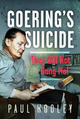 Goering's Suicide: 'They Will Not Hang Me!' - Paul Hooley - cover