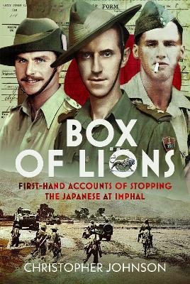 Box of Lions: First-hand accounts of stopping the Japanese at Imphal - Christopher Johnson - cover