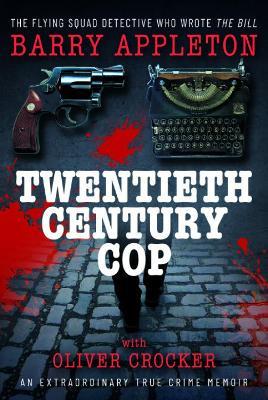 Twentieth Century Cop: The Flying Squad Detective Who Wrote 'The Bill' - Barry Appleton,Oliver Crocker - cover