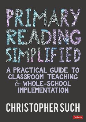 Primary Reading Simplified: A Practical Guide to Classroom Teaching and Whole-School Implementation - Christopher Such - cover