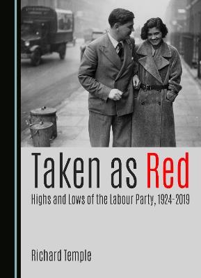 Taken as Red, Highs and Lows of the Labour Party, 1924-2019 - Richard Temple - cover