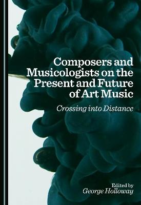 Composers and Musicologists on the Present and Future of Art Music: Crossing Into Distance - cover