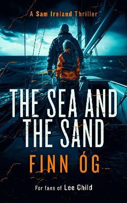 The Sea and the Sand: A Gripping Military Thriller of High Seas, Human Trafficking, and Vengeance - Finn Óg - cover