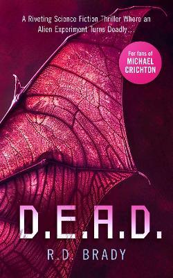 D.E.A.D.: A riveting Science Fiction thriller where an alien experiment turns deadly - R.D. Brady - cover