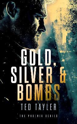 Gold, Silver and Bombs: The Phoenix series - Book 2 - Ted Tayler - cover